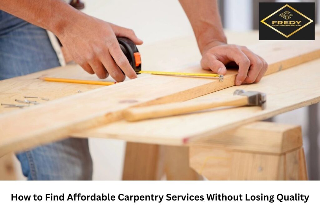 How to Find Affordable Carpentry Services Without Losing Quality